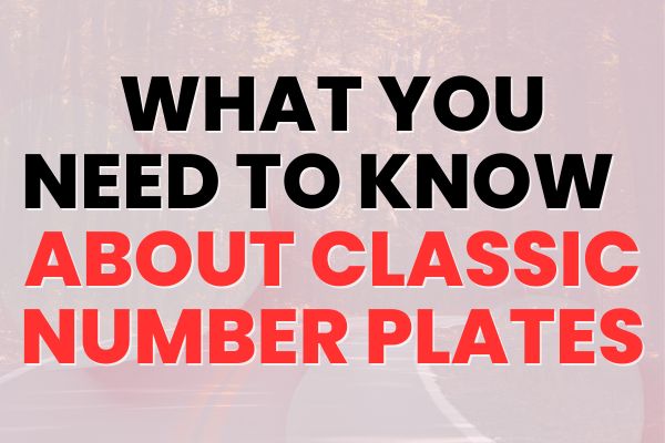 Everything You Need To Know About Classic Number Plates