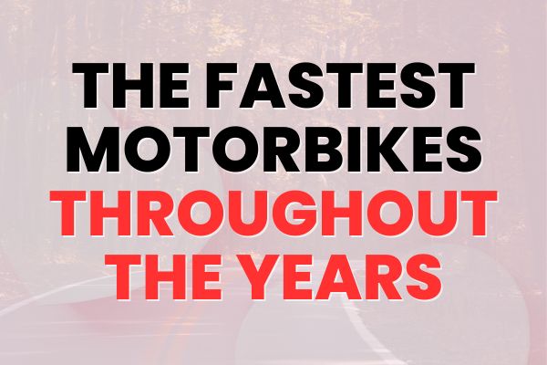 The Fastest Motorbikes Throughout The Years