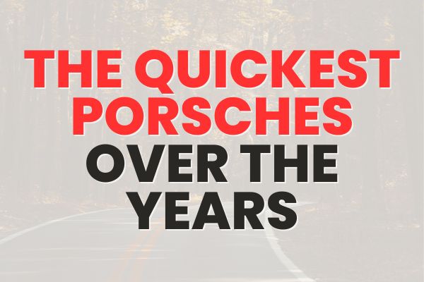 Fastest Porsche Cars Over The Years